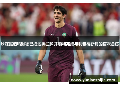沙媒报道哈默德已抵达奥兰多并顺利完成与利雅得新月的首次合练 沙媒报道哈默德已抵达奥兰多并顺利完成与利雅得新月的首次合练
