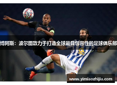 博阿斯：波尔图致力于打造全球最具包容性的足球俱乐部